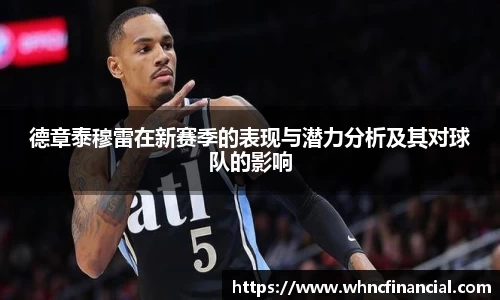 德章泰穆雷在新赛季的表现与潜力分析及其对球队的影响